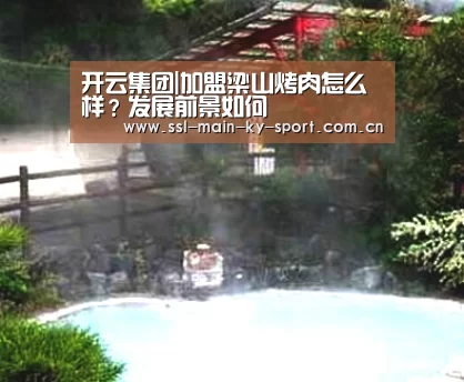 开云集团|加盟梁山烤肉怎么样?发展前景如何(图2) 开云体育官网