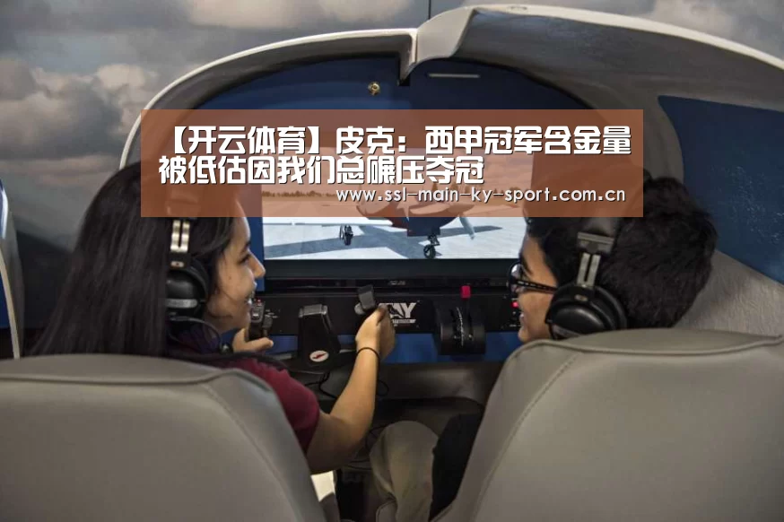 【开云体育】皮克:西甲冠军含金量被低估因我们总碾压夺冠(图1) 开云