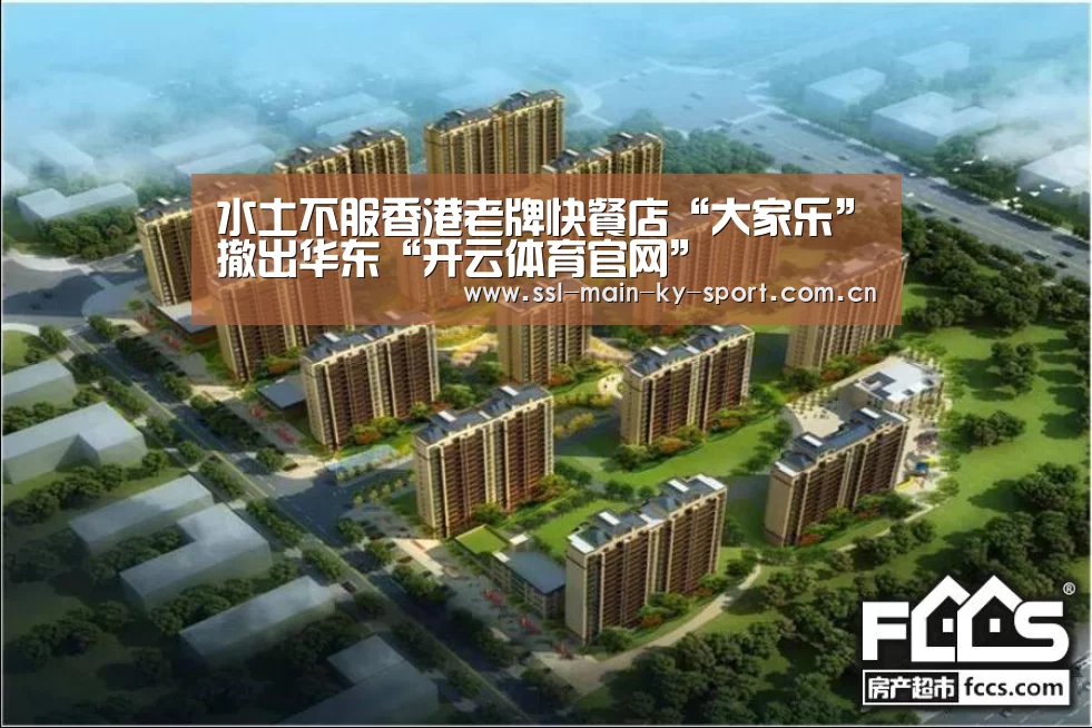 水土不服香港老牌快餐店“大家乐”撤出华东“开云体育官网”(图1) 开云集团